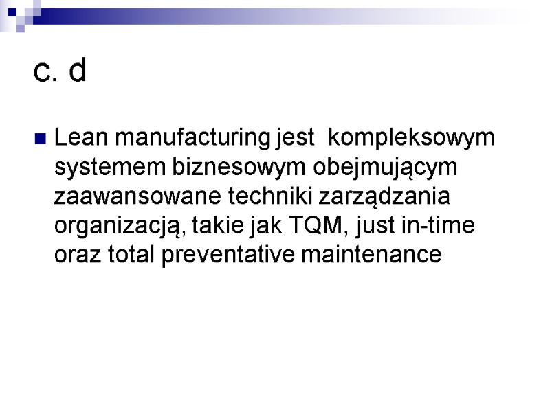 c. d Lean manufacturing jest  kompleksowym systemem biznesowym obejmującym zaawansowane techniki zarządzania organizacją,
